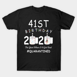 41st Birthday 2020 The Year When Shit Got Real Quarantined T-Shirt